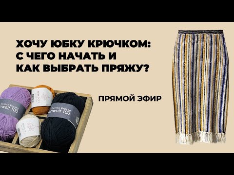 Видео: ПРЯМОЙ ЭФИР: Хочу юбку крючком - с чего начать и как выбрать пряжу?