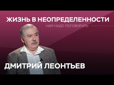 Видео: Как жить в условиях неопределенности // Нам надо поговорить с Дмитрием Леонтьевым