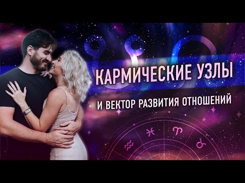 Видео: Кармические Узлы (☊, ☋) и вектор развития отношений💞