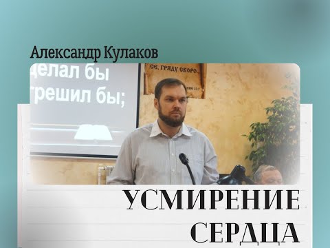 Видео: УСМИРЕНИЕ СЕРДЦА | Александр Кулаков