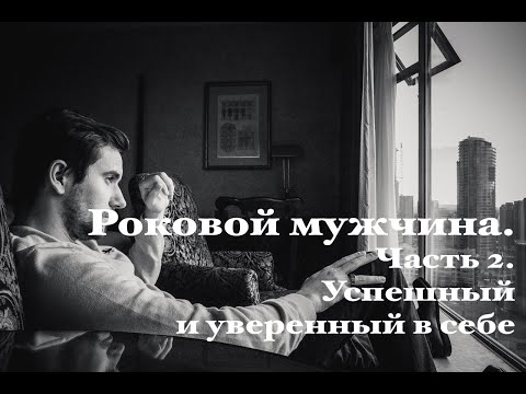 Видео: Роковой мужчина. Часть 2. Успешный и уверенный в себе (Обсессивно-компульсивный).