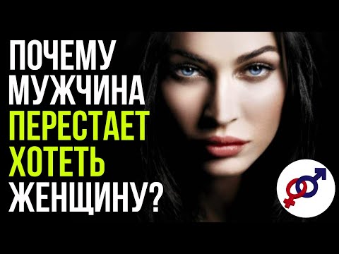 Видео: Почему мужчина ПЕРЕСТАЕТ ХОТЕТЬ женщину?