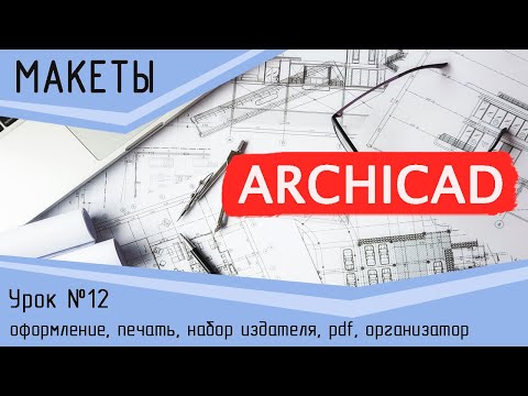 Видео: Урок 14 Архикад. Макеты, оформление, печать, набор издателя, pdf, организатор