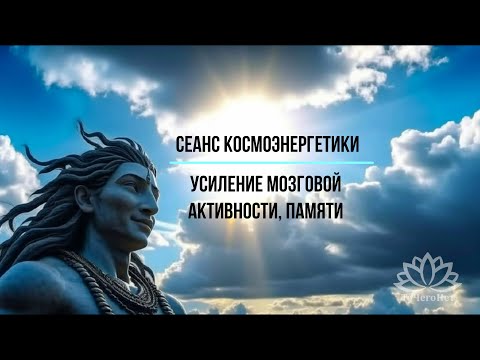 Видео: Сеанс Космоэнергетики, канал Шива. Усиление мозговой активности, памяти. Школа КЭН "ТоЧегоНет"