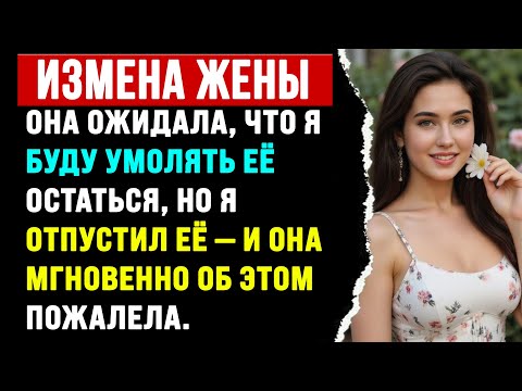 Видео: ОНА ОЖИДАЛА, ЧТО Я БУДУ УМОЛЯТЬ ЕЁ ОСТАТЬСЯ, НО Я ОТПУСТИЛ ЕЁ — И ОНА МГНОВЕННО ОБ ЭТОМ ПОЖАЛЕЛА.