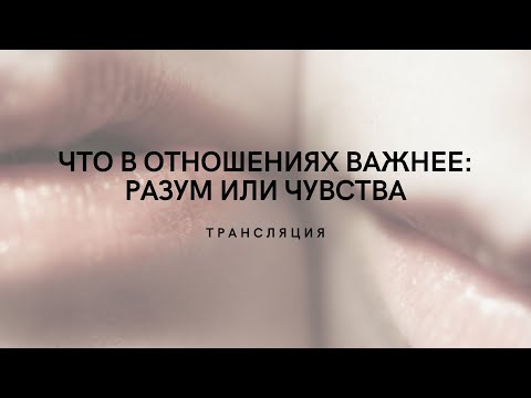 Видео: Что важнее в отношениях: разум или чувства. Трансляция