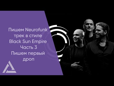 Видео: Пишем Neurofunk трек в стиле Black Sun Empire Часть 3 (Пишем первый дроп)