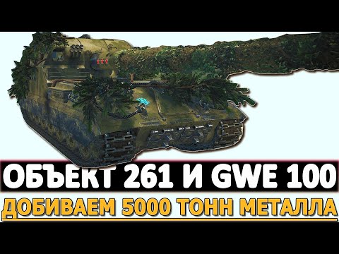 Видео: ОБЪЕКТ 261 И GWE 100 - ДОБИВАЕМ 5000 ТОНН МЕТАЛЛА.