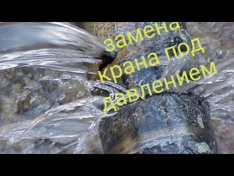 Видео: Замена шарового крана под давлением воды (нет аварийного)