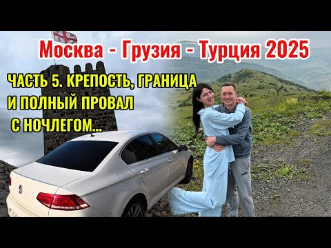 Видео: Москва-Грузия-Турция 2025. Часть 5. Крепость, границы и полный провал с ночлегом