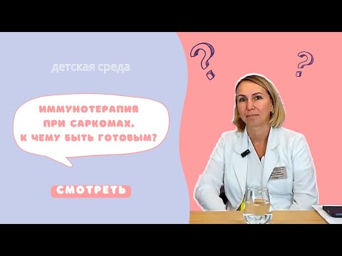 Видео: ИММУНОТЕРАПИЯ ПРИ САРКОМАХ. К ЧЕМУ БЫТЬ ГОТОВЫМ? #ДЕТСКАЯСРЕДА