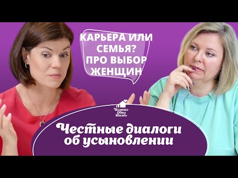 Видео: Карьера или семья? Про выбор женщины...Честные диалоги об усыновлении.