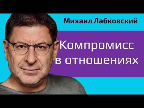 Видео: Компромисс в отношениях. Как его найти? Михаил Лабковский