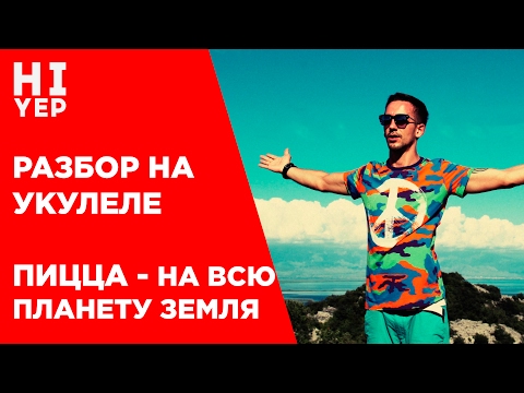 Видео: ПИЦЦА - НА ВСЮ ПЛАНЕТУ ЗЕМЛЯ | РАЗБОР НА УКУЛЕЛЕ