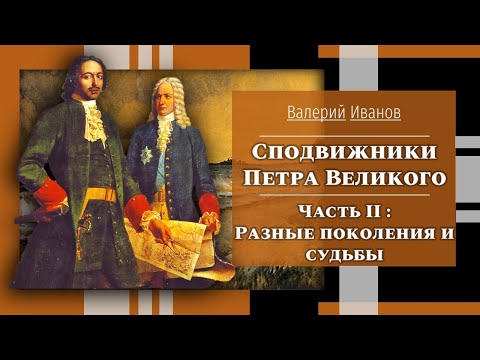 Видео: Сподвижники Петра Великого. Часть 2: Разные поколения и судьбы / Лекция / Актуальные уроки истории