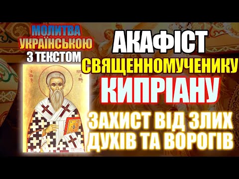 Видео: Акафіст святому священномученику Кипріану, Сильна захисна молитва до святого Киприяна від ворогів