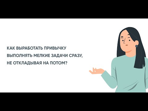 Видео: «Как выработать привычку выполнять мелкие задачи сразу, не откладывая на потом?»