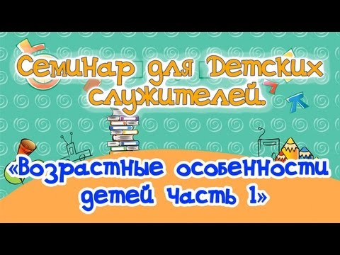 Видео: Возрастные особенности детей, часть 1