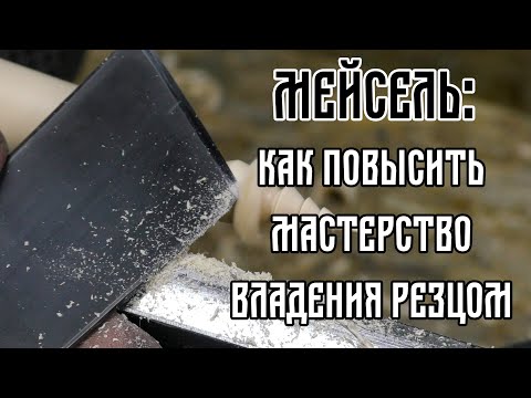 Видео: МЕЙСЕЛЬ: КАК ПОВЫСИТЬ МАСТЕРСТВО ВЛАДЕНИЯ РЕЗЦОМ