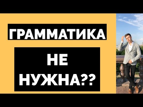 Видео: НУЖНО ЛИ УЧИТЬ ГРАММАТИКУ?