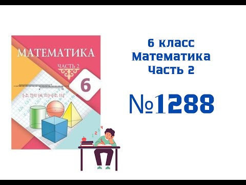 Видео: №1288. Алдамуратова Т.А. Математика, 6 класс. 2 часть.