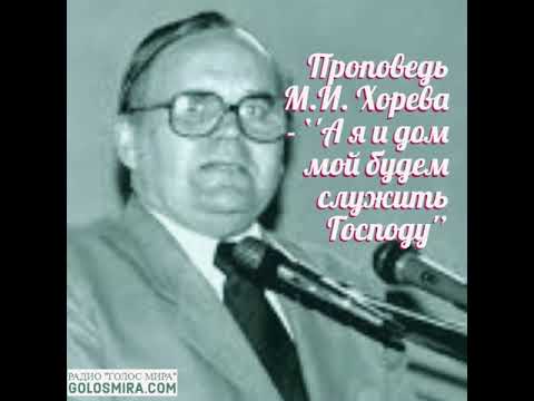 Видео: Проповедь М. И.  Хорева -  ''А я и дом мой будем служить Господу'' [Радио Голос Мира]