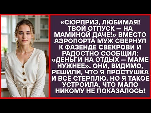 Видео: Вместо аэропорта муж отвёз меня на дачу тёщи, сказав, что мои 200 тысяч нужнее ей