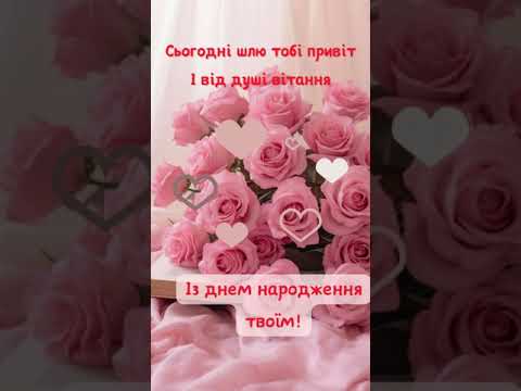 Видео: З ДНЕМ НАРОДЖЕННЯ!  #вітання  #вітаю  #flowers  #зісвятом  #love  #вітаннязднемнародження