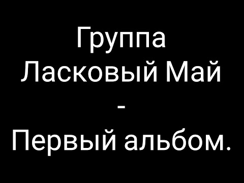 Видео: Группа "ЛАСКОВЫЙ МАЙ" - первый альбом, 1988 год.