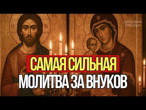 Видео: СИЛЬНАЯ МОЛИТВА ЗА ВНУКОВ И ВНУЧЕК. Защита, здоровье, благословение