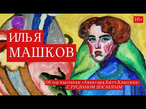 Видео: Илья Машков. Авангард. Китч. Классика. Обзор выставки с Русланом Досаевым 16+