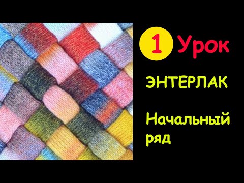 Видео: КАК ВЯЗАТЬ ЭНТЕРЛАК - Уроки вязания  1 часть