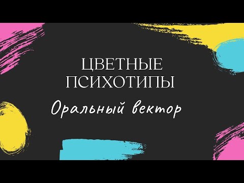Видео: Цветные психотипы. Оральный вектор