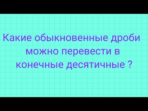 Видео: Какие обыкновенные дроби переводятся в конечные десятичные.