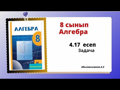 Видео: алгебра 8 сынып 4.17 есеп. Абылкасымова 8 класс 4.17 задача