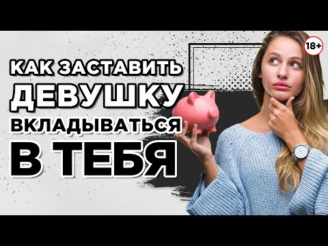 Видео: Как заставить девушку вкладываться в тебя