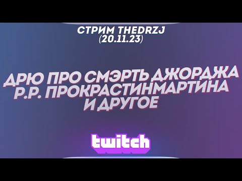 Видео: Стрим TheDRZJ (20.11.2023) - ДРЮ ПРО СМЭРТЬ ДЖОРДЖА Р.Р. ПРОКРАСТИНМАРТИНА И ДРУГОЕ