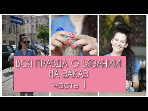 Видео: ВСЯ ПРАВДА О ВЯЗАНИИ НА ЗАКАЗ. Часть 1