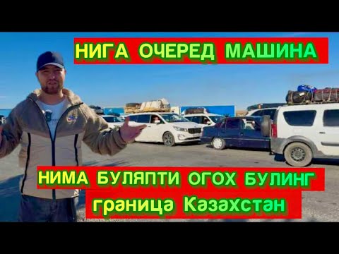 Видео: НИМА БУЛЯТИ ГРАНИЦА КАЗАХСТАН БУНЧА МАШИНА ОЧЕРЕДА КАЧОН УТАДИ 