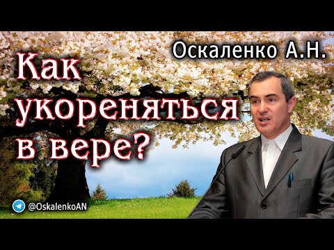 Видео: Оскаленко А.Н. Как укореняться в вере?