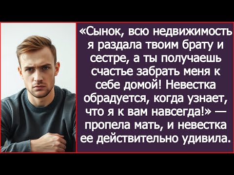 Видео: Сынок, всю недвижимость я раздала твоим брату и сестре, а ты получаешь счастье забрать меня к себе!