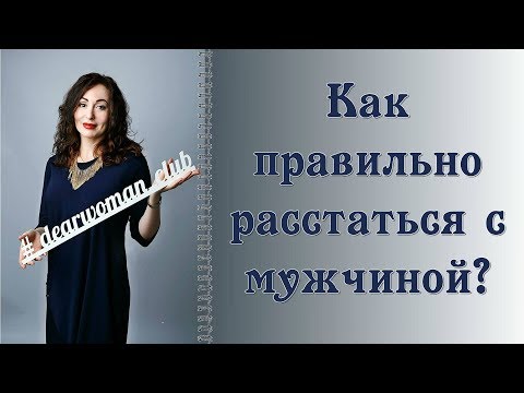 Видео: КАК ПРАВИЛЬНО РАССТАТЬСЯ С МУЖЧИНОЙ?| Психология отношений