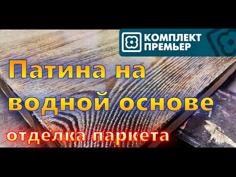 Видео: Патина на водной основе. Отделка паркета, патинирование