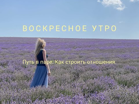 Видео: Воскресное утро. Путь в паре. Как строить отношения.