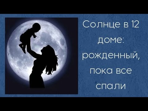 Видео: Солнце в 12 доме: рожденные, пока все спали
