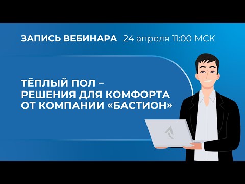 Видео: Вебинар. Тёплый пол – решения для комфорта от компании «Бастион╗