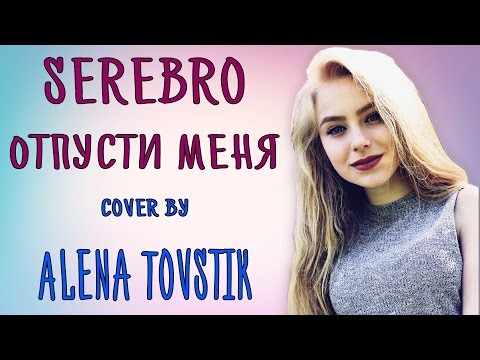 Видео: SEREBRO - ОТПУСТИ МЕНЯ (cover by Alena Tovstik)