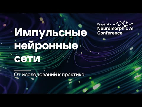 Видео: Андрей Лаврентьев. Нейроморфный ИИ: импульсные нейронные сети – от исследований к практике