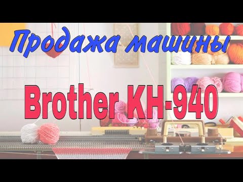 Видео: Продажа электронной вязальной машины Brother KH-940