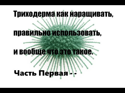 Видео: Триходерма. Как правильно наращивать и использовать, так чтобы был виден результат. Часть первая.